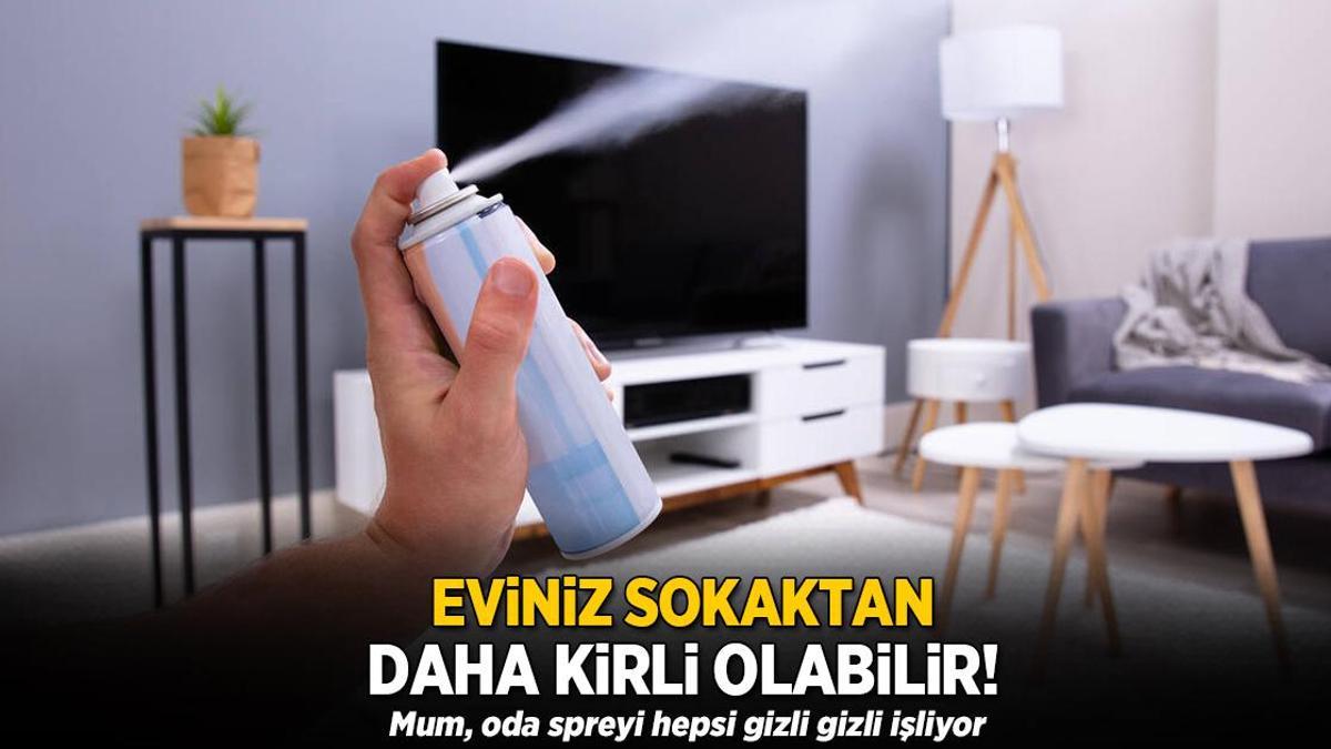 Evlerimiz sokaktan kirliymiş! Mum, oda spreyi… Hepsi gizli gizli işliyor
